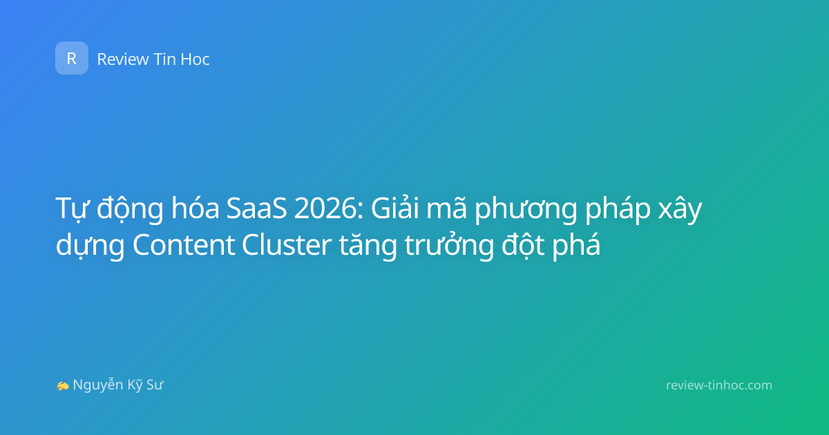 Tự động hóa SaaS 2026: Giải mã phương pháp xây dựng Content Cluster tăng trưởng đột phá