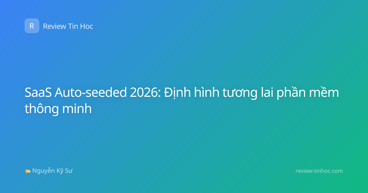 SaaS Auto-seeded 2026: Định hình tương lai phần mềm thông minh