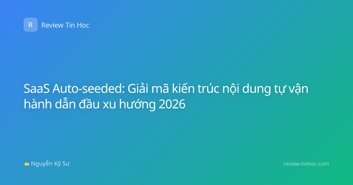 SaaS Auto-seeded: Giải mã kiến trúc nội dung tự vận hành dẫn đầu xu hướng 2026