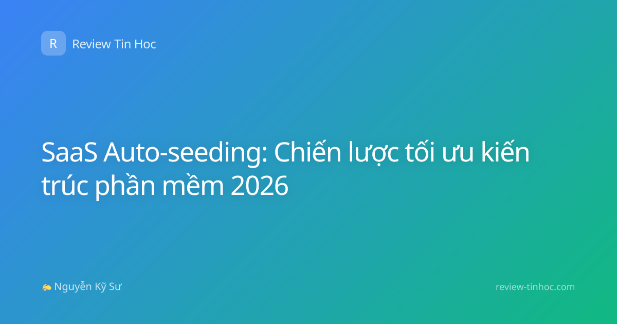 SaaS Auto-seeding: Chiến lược tối ưu kiến trúc phần mềm 2026