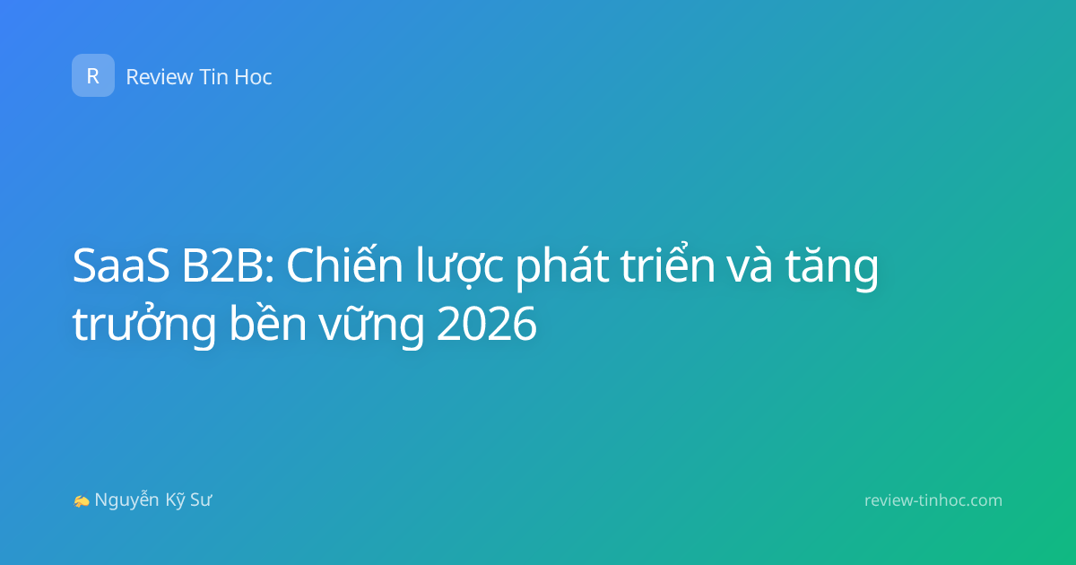 SaaS B2B: Chiến lược phát triển và tăng trưởng bền vững 2026