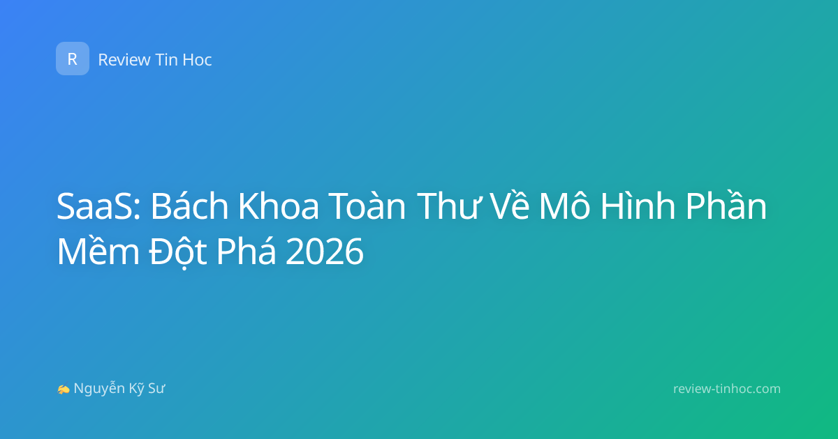 SaaS: Bách Khoa Toàn Thư Về Mô Hình Phần Mềm Đột Phá 2026