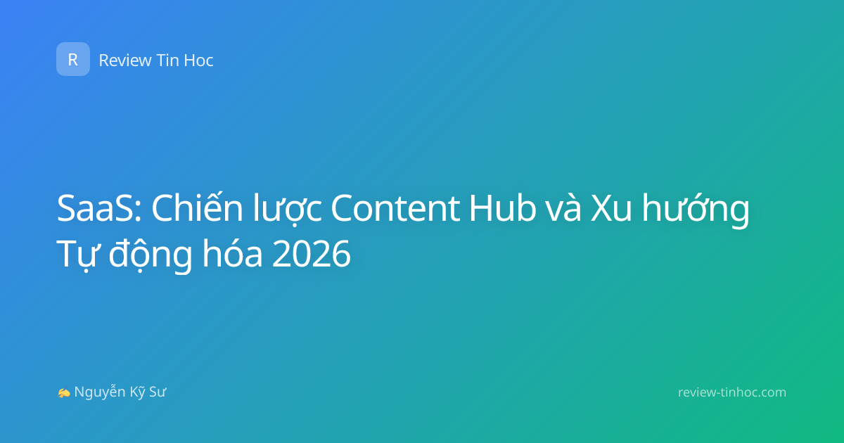 SaaS: Chiến lược Content Hub và Xu hướng Tự động hóa 2026