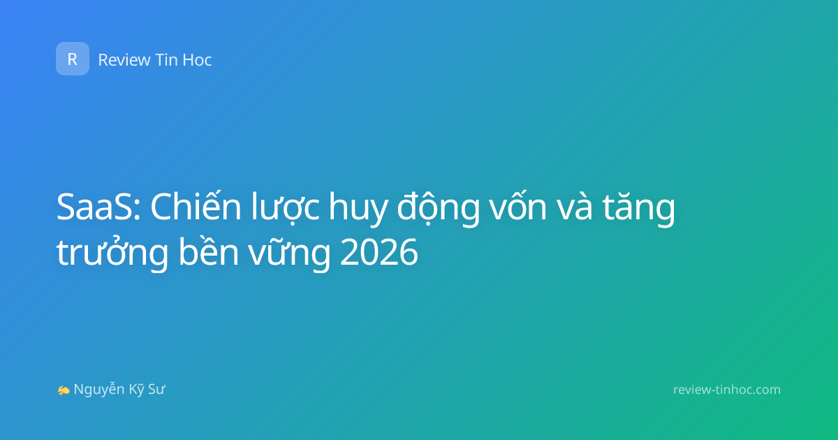 SaaS: Chiến lược huy động vốn và tăng trưởng bền vững 2026