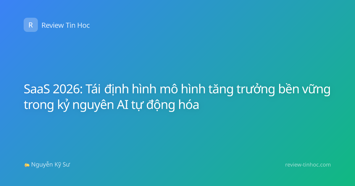 SaaS 2026: Tái định hình mô hình tăng trưởng bền vững trong kỷ nguyên AI tự động hóa