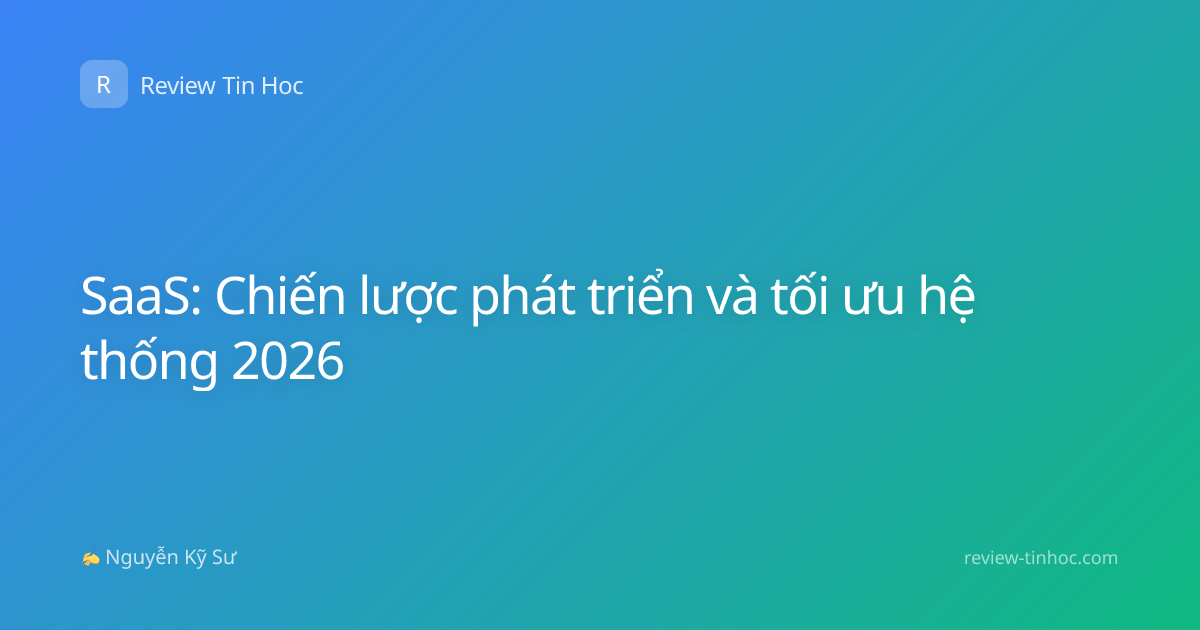SaaS: Chiến lược phát triển và tối ưu hệ thống 2026