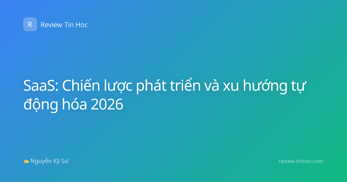 SaaS: Chiến lược phát triển và xu hướng tự động hóa 2026