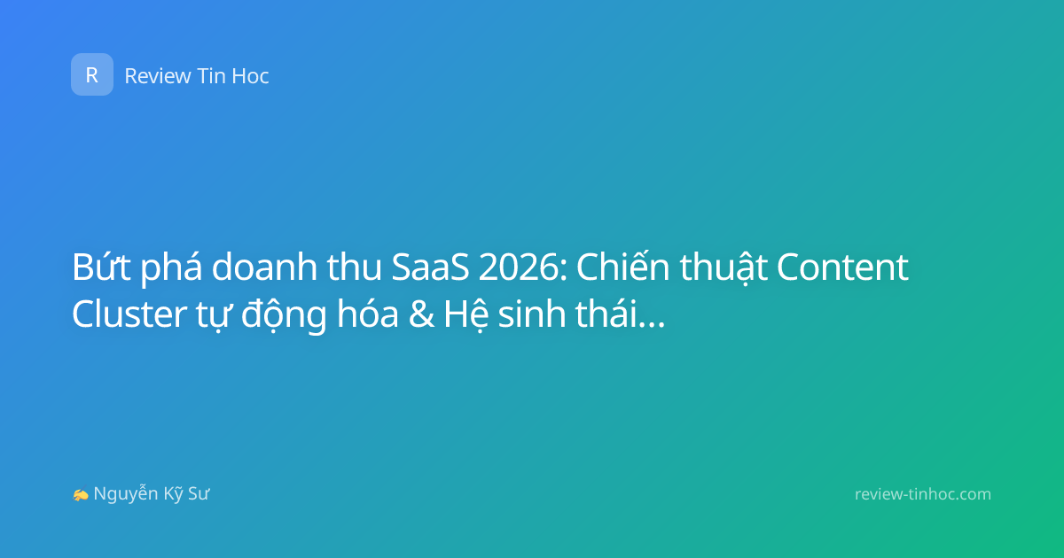 Bứt phá doanh thu SaaS 2026: Chiến thuật Content Cluster tự động hóa & Hệ sinh thái Auto-Seeding thông minh