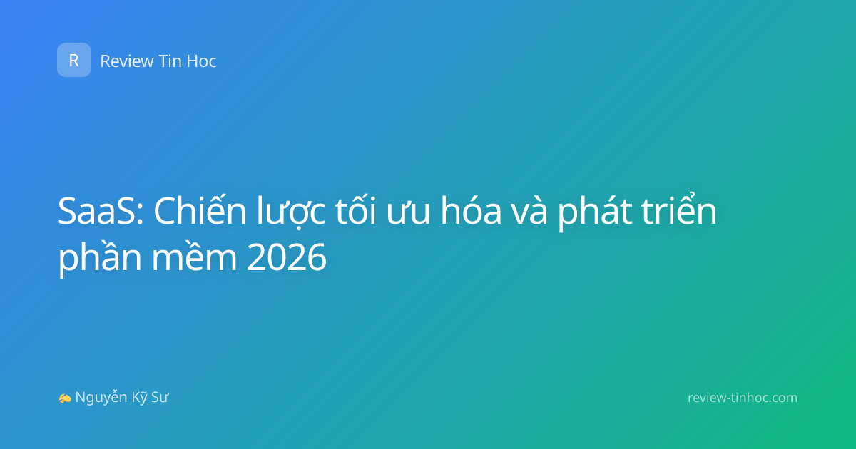 SaaS: Chiến lược tối ưu hóa và phát triển phần mềm 2026