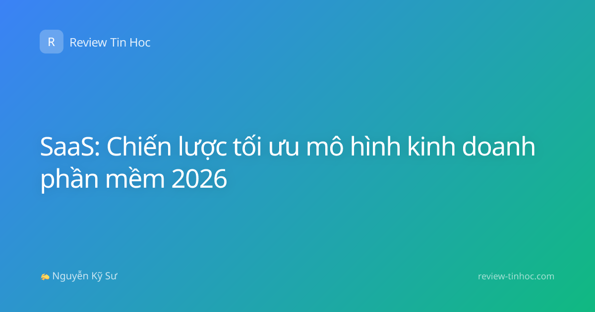 SaaS: Chiến lược tối ưu mô hình kinh doanh phần mềm 2026