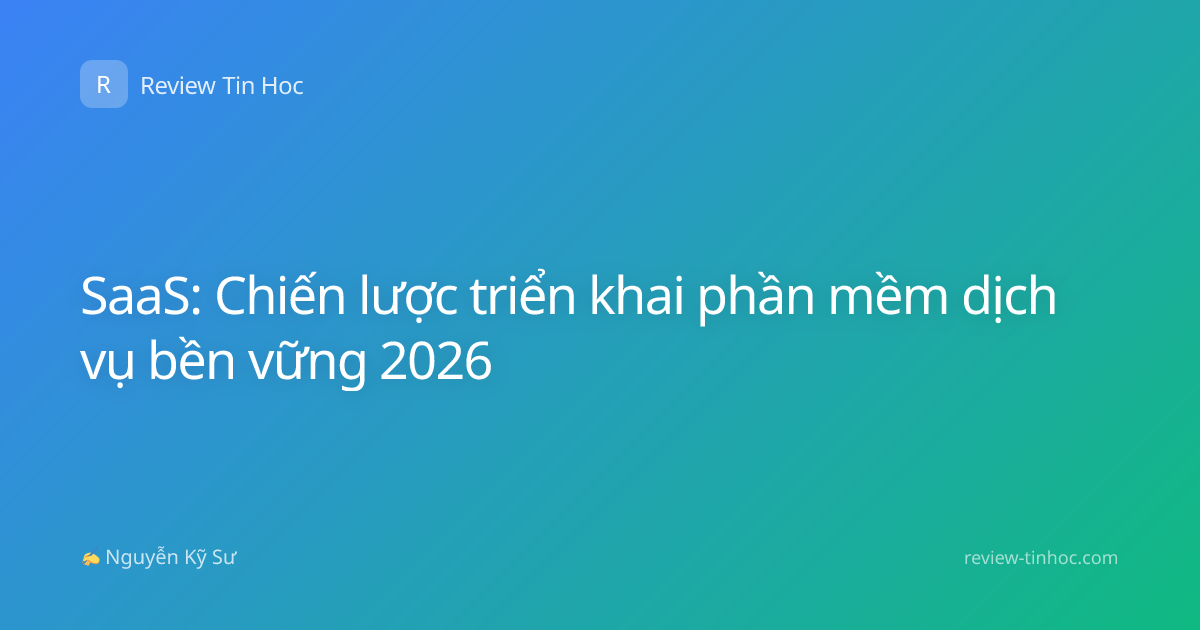 SaaS: Chiến lược triển khai phần mềm dịch vụ bền vững 2026