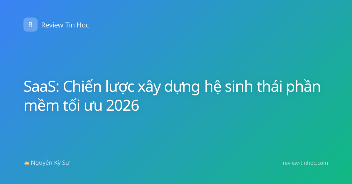 SaaS: Chiến lược xây dựng hệ sinh thái phần mềm tối ưu 2026