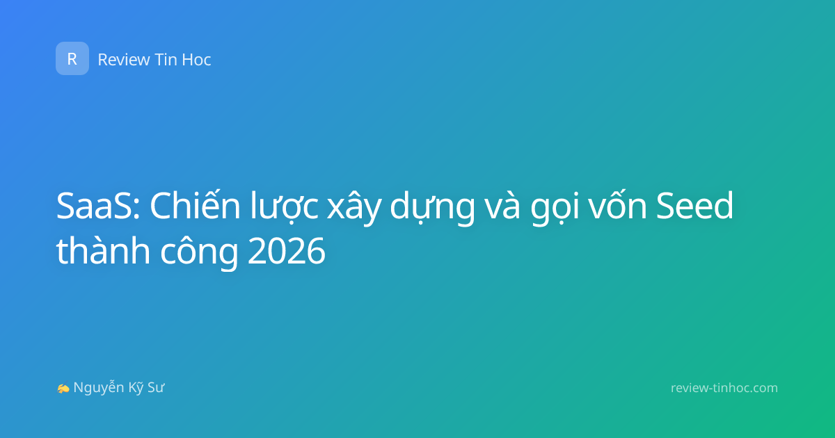 SaaS: Chiến lược xây dựng và gọi vốn Seed thành công 2026