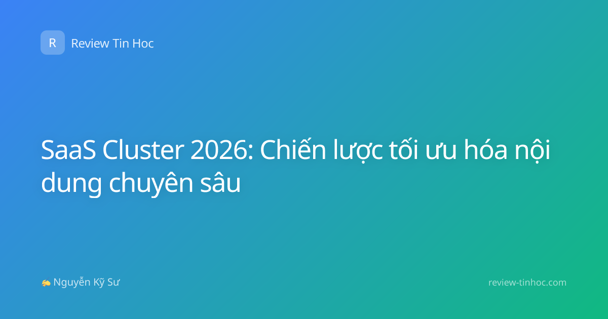 SaaS Cluster 2026: Chiến lược tối ưu hóa nội dung chuyên sâu