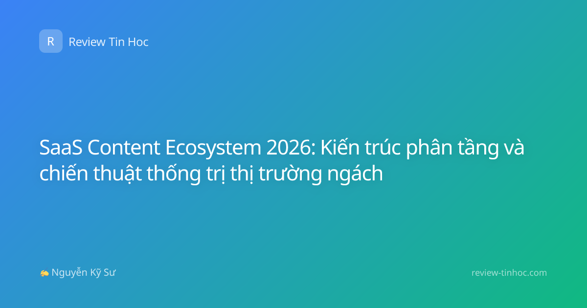 SaaS Content Ecosystem 2026: Kiến trúc phân tầng và chiến thuật thống trị thị trường ngách