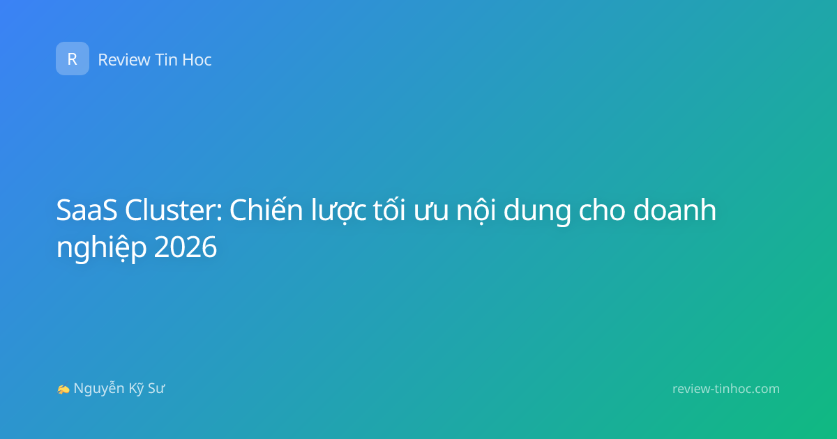 SaaS Cluster: Chiến lược tối ưu nội dung cho doanh nghiệp 2026