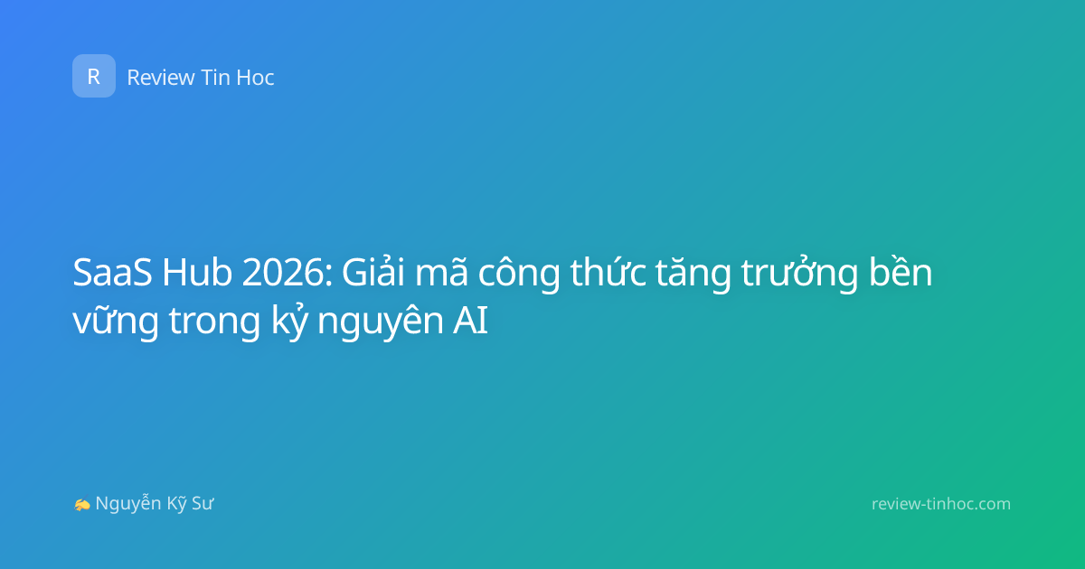 SaaS Hub 2026: Giải mã công thức tăng trưởng bền vững trong kỷ nguyên AI