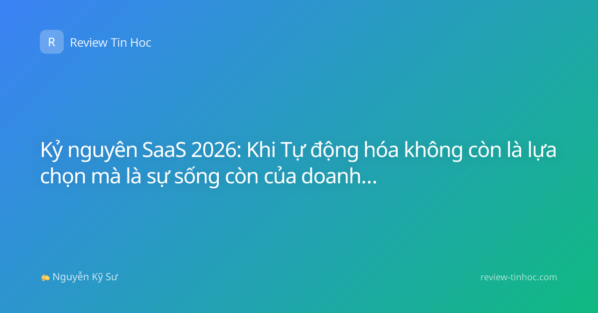 Kỷ nguyên SaaS 2026: Khi Tự động hóa không còn là lựa chọn mà là sự sống còn của doanh nghiệp