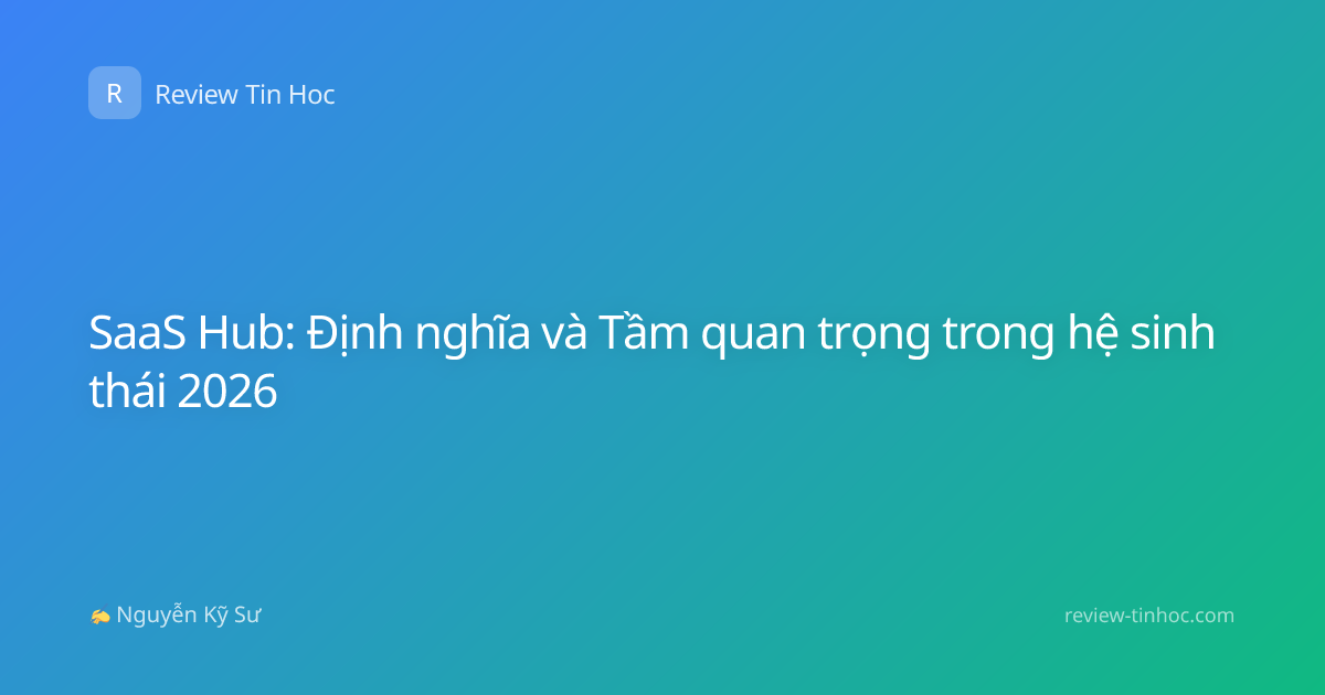 SaaS Hub: Định nghĩa và Tầm quan trọng trong hệ sinh thái 2026