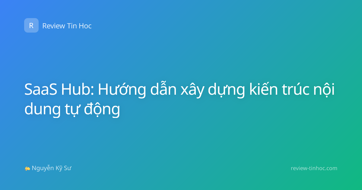 SaaS Hub: Hướng dẫn xây dựng kiến trúc nội dung tự động