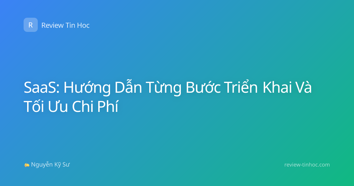 SaaS: Hướng Dẫn Từng Bước Triển Khai Và Tối Ưu Chi Phí