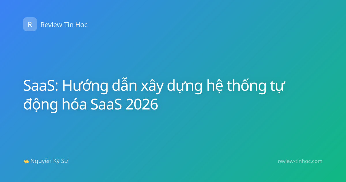SaaS: Hướng dẫn xây dựng hệ thống tự động hóa SaaS 2026