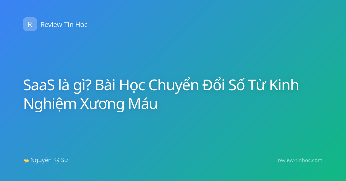 SaaS là gì? Bài Học Chuyển Đổi Số Từ Kinh Nghiệm Xương Máu