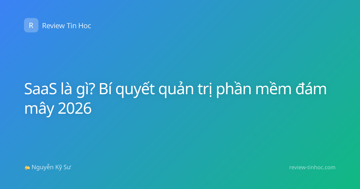 SaaS là gì? Bí quyết quản trị phần mềm đám mây 2026