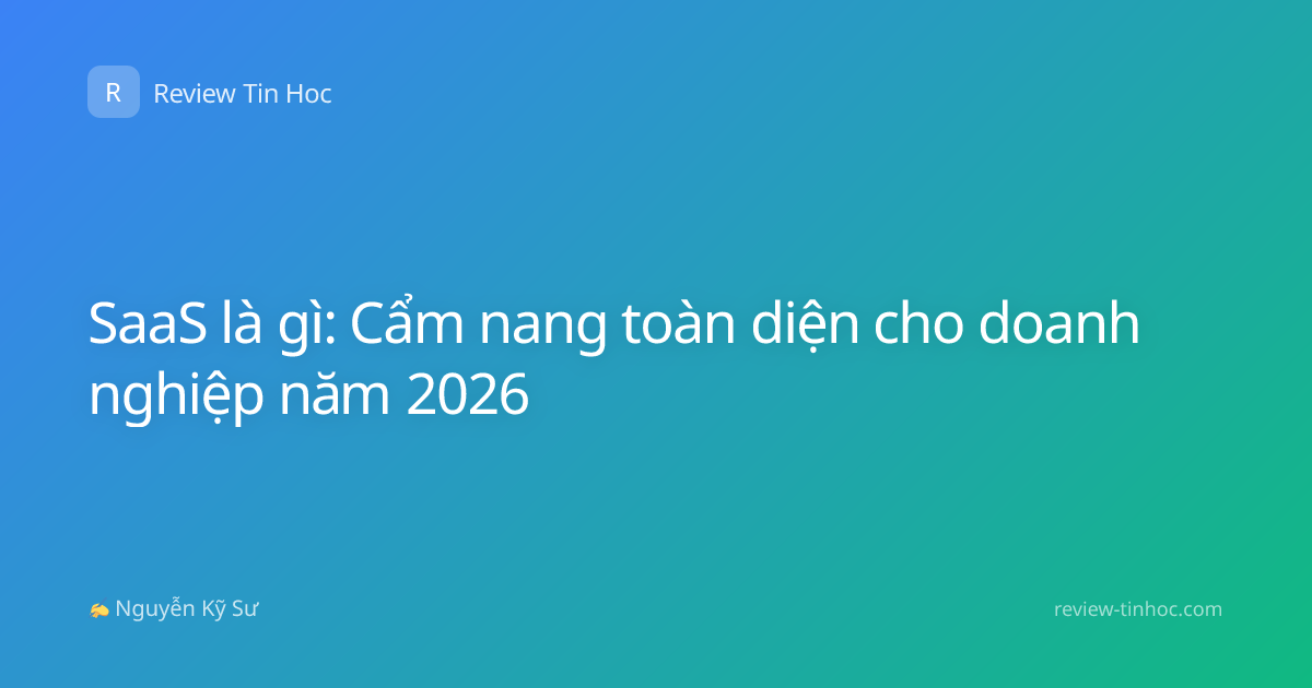SaaS là gì: Cẩm nang toàn diện cho doanh nghiệp năm 2026