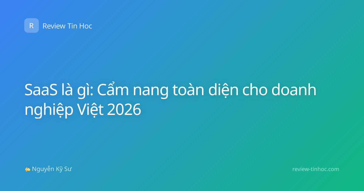 SaaS là gì: Cẩm nang toàn diện cho doanh nghiệp Việt 2026
