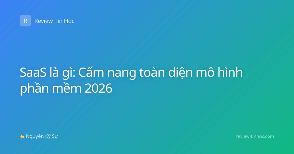 SaaS là gì: Cẩm nang toàn diện mô hình phần mềm 2026