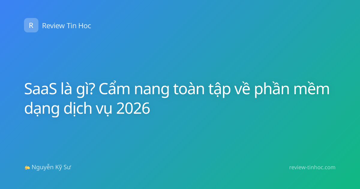 SaaS là gì? Cẩm nang toàn tập về phần mềm dạng dịch vụ 2026