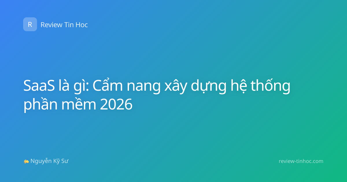 SaaS là gì: Cẩm nang xây dựng hệ thống phần mềm 2026