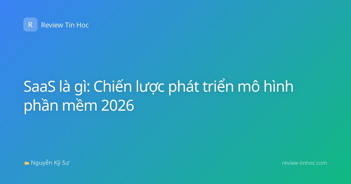 SaaS là gì: Chiến lược phát triển mô hình phần mềm 2026