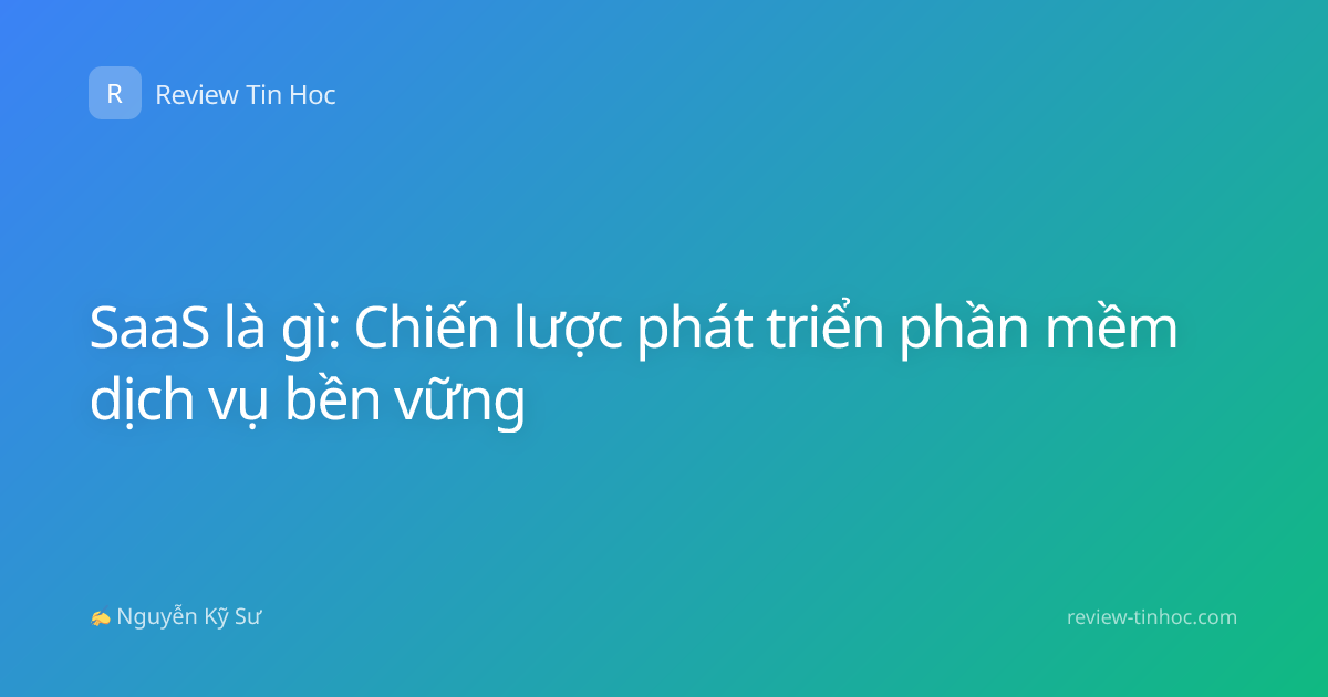 SaaS là gì: Chiến lược phát triển phần mềm dịch vụ bền vững