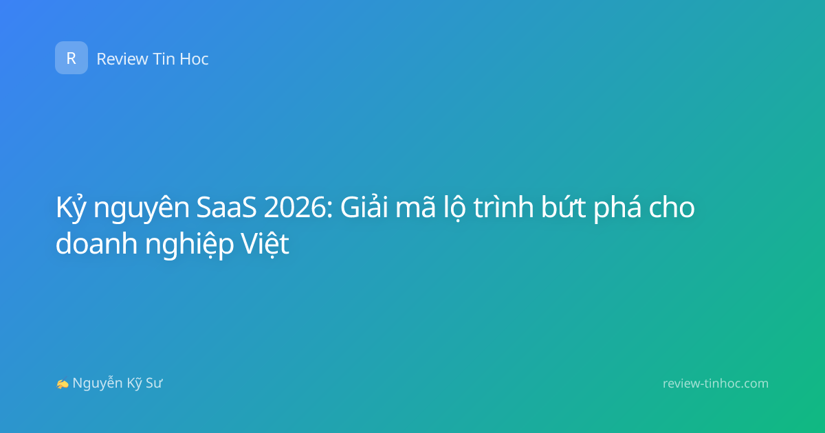 Kỷ nguyên SaaS 2026: Giải mã lộ trình bứt phá cho doanh nghiệp Việt
