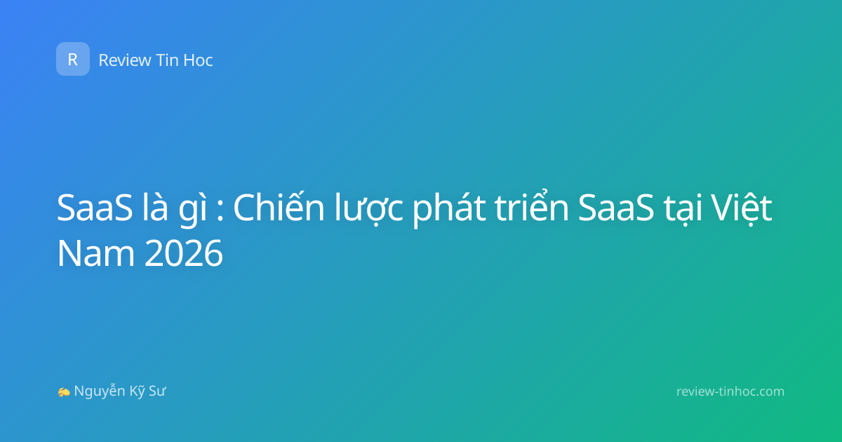 SaaS là gì : Chiến lược phát triển SaaS tại Việt Nam 2026