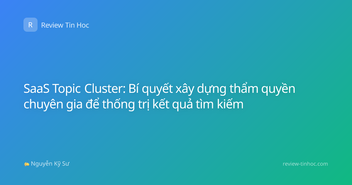 SaaS Topic Cluster: Bí quyết xây dựng thẩm quyền chuyên gia để thống trị kết quả tìm kiếm