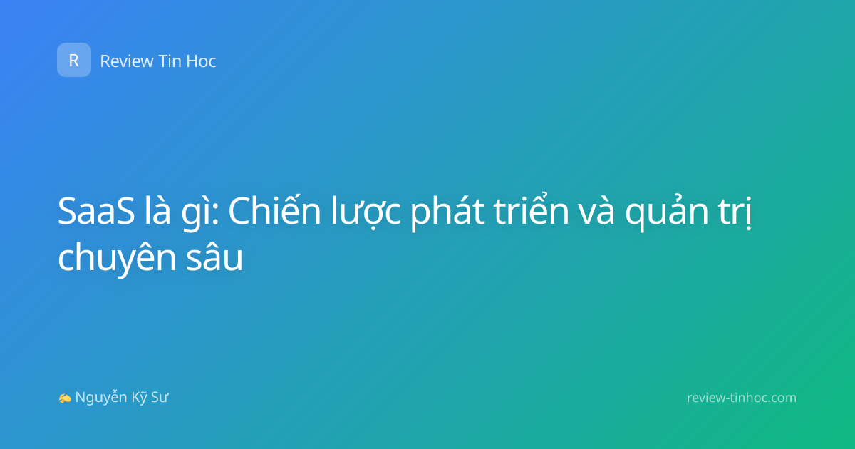 SaaS là gì: Chiến lược phát triển và quản trị chuyên sâu