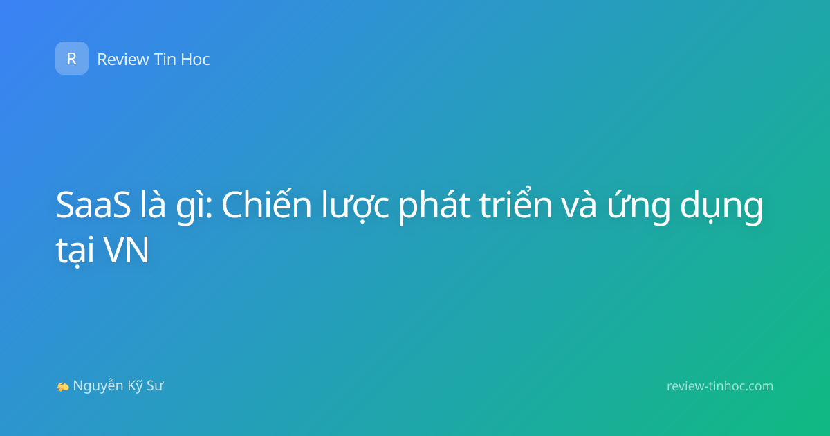 SaaS là gì: Chiến lược phát triển và ứng dụng tại VN