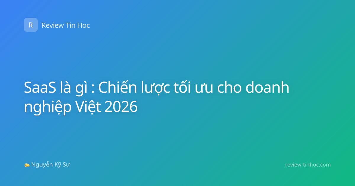 SaaS là gì : Chiến lược tối ưu cho doanh nghiệp Việt 2026