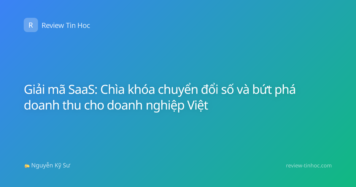 Giải mã SaaS: Chìa khóa chuyển đổi số và bứt phá doanh thu cho doanh nghiệp Việt