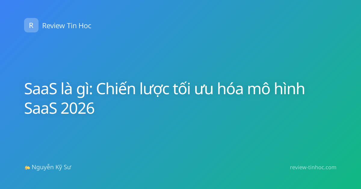 SaaS là gì: Chiến lược tối ưu hóa mô hình SaaS 2026