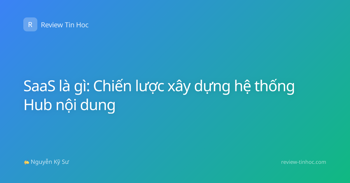 SaaS là gì: Chiến lược xây dựng hệ thống Hub nội dung