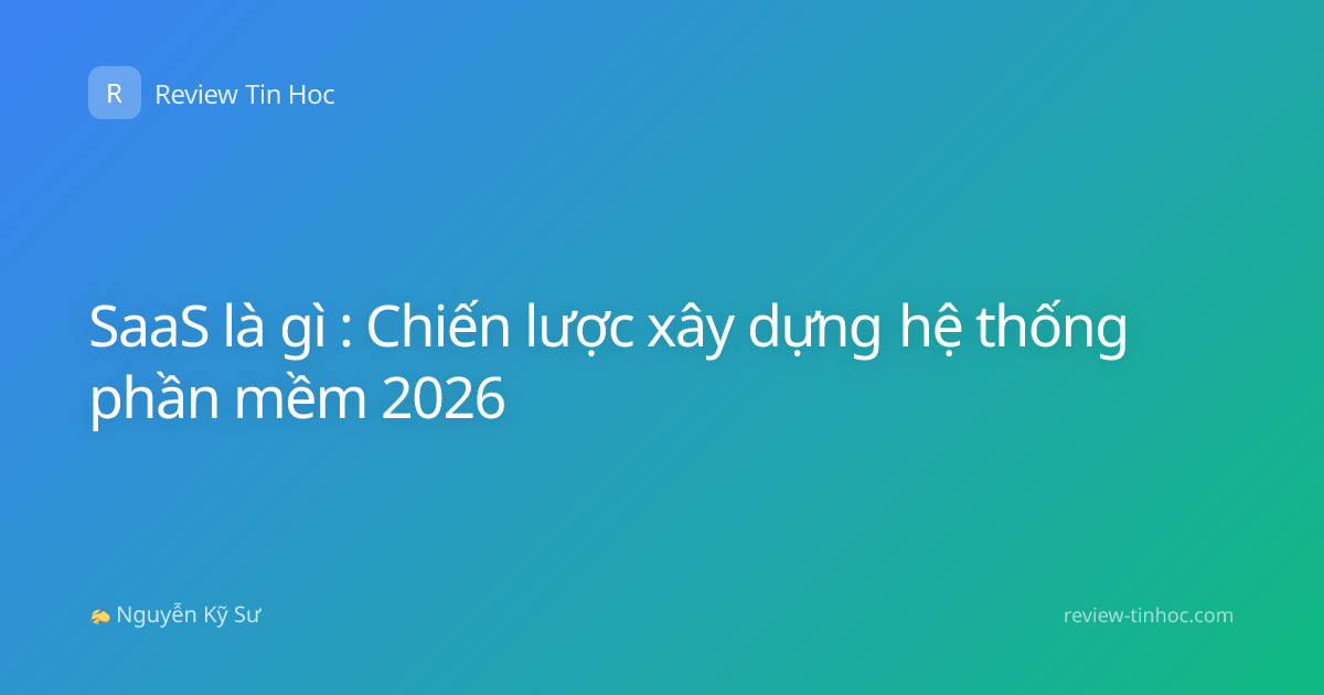 SaaS là gì : Chiến lược xây dựng hệ thống phần mềm 2026