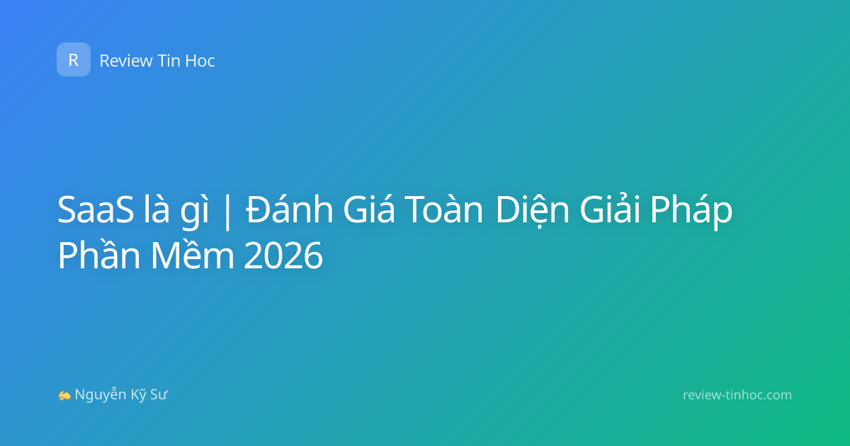 SaaS là gì | Đánh Giá Toàn Diện Giải Pháp Phần Mềm 2026