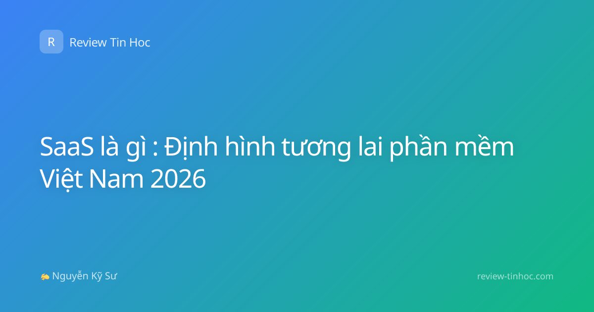 SaaS là gì : Định hình tương lai phần mềm Việt Nam 2026