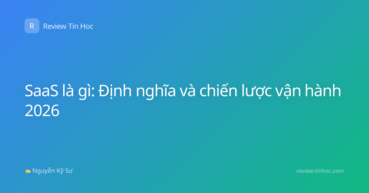 SaaS là gì: Định nghĩa và chiến lược vận hành 2026