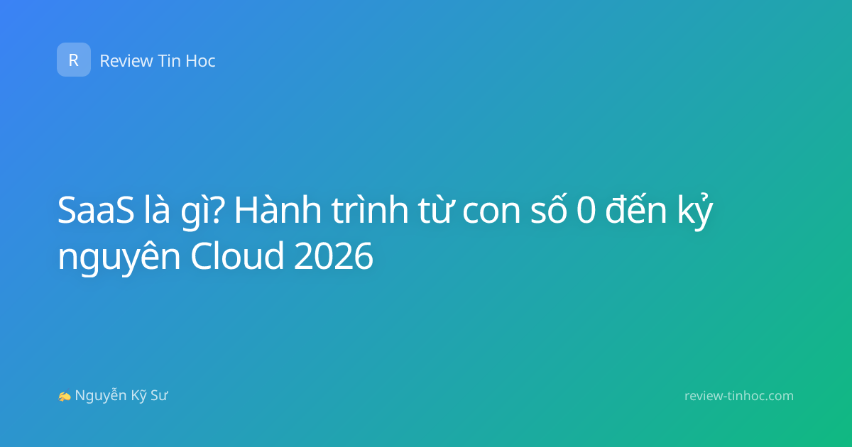 SaaS là gì? Hành trình từ con số 0 đến kỷ nguyên Cloud 2026