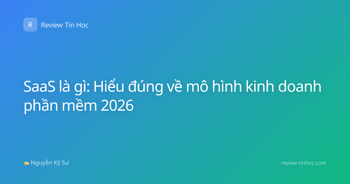 SaaS là gì: Hiểu đúng về mô hình kinh doanh phần mềm 2026